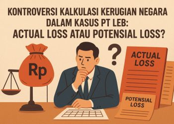 Kontroversi Perhitungan Kerugian Negara Kasus PT LEB: Actual Loss vs Potensial Loss